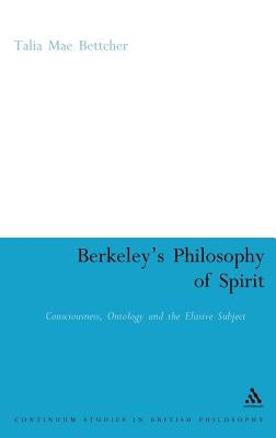 Berkeley's Philosophy of Spirit: Consciousness, Ontology and the Elusive Subject by Bettcher, Talia Mae