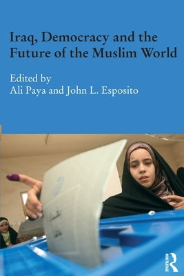 Iraq, Democracy and the Future of the Muslim World by Paya, Ali