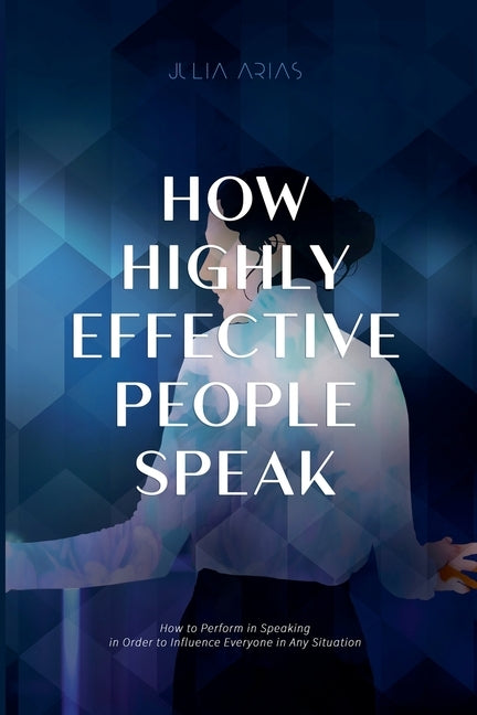How Highly Effective People Speak by Arias, Julia