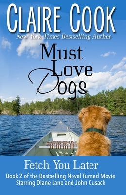 Must Love Dogs: Fetch You Later by Cook, Claire