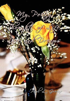 My Poetry Thoughts of Life, Love and Dreams by Greene, Paul L.