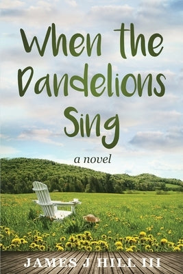When the Dandelions Sing by Hill, James J., III