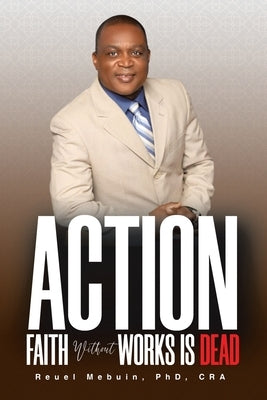 Action: Faith Without Works Is Dead!! by Mebuin Cra, Reuel