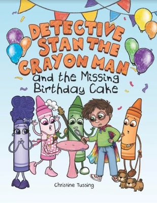 Detective Stan the Crayon Man: And the Missing Birthday Cake by Tussing, Christine