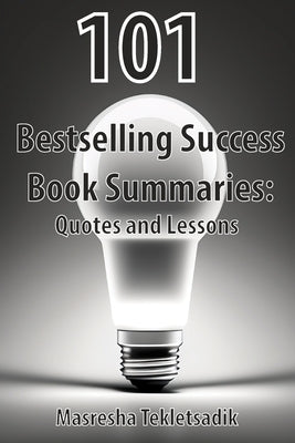 101 Bestselling Success Book Summaries: Quotes and Lessons by Gebre, Masresha Tekletsadik