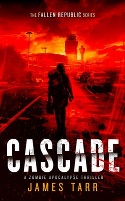 Cascade: A Zombie Apocalypse Thriller by Tarr, James