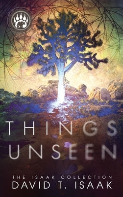 Things Unseen by Isaak, David T.