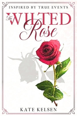 The Wilted Rose by Kelsen, Kate