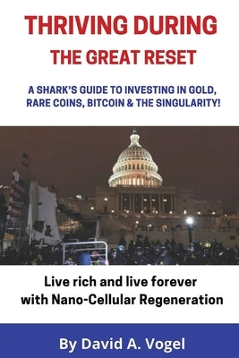 Thriving During The Great Reset: A Shark's Guide to Investing in Gold, Rare Coins, Bitcoin, & The Singularity by Vogel, David