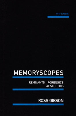 Memoryscopes: Remnants, Forensics, Aesthetics by Gibson, Ross