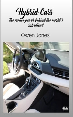 Hybrid Cars - The Motive Power Behind The World's Salvation? by Jones, Owen