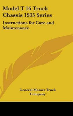 Model T 16 Truck Chassis 1935 Series: Instructions for Care and Maintenance by General Motors Truck Company