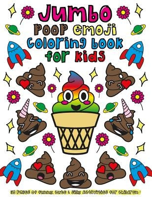 Jumbo Poop Emoji Coloring Book for Kids: 50 Pages of Funny, Cute & Silly Activities for Children! by Colors, Emoji