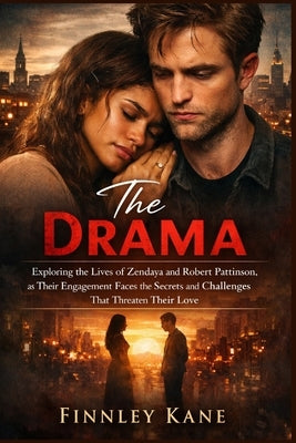 The Drama: Exploring the Lives of Zendaya and Robert Pattinson, as Their Engagement Faces the Secrets and Challenges That Threaten Their Love by Kane, Finnley
