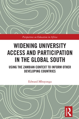 Widening University Access and Participation in the Global South: Using the Zambian Context to Inform Other Developing Countries by Mboyonga, Edward