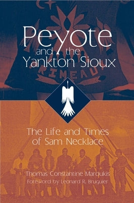 Peyote and the Yankton Sioux: The Life and Times of Sam Necklacevolume 249 by Maroukis, Thomas C.