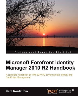 Microsoft Forefront Identity Manager 2010 R2 Handbook by Nordstr M., Kent
