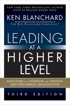 Leading at a Higher Level: Blanchard on Leadership and Creating High Performing Organizations (Paperback) by Blanchard, Ken