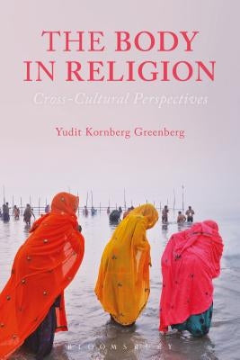 The Body in Religion: Cross-Cultural Perspectives by Greenberg, Yudit Kornberg