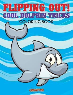 Flipping Out! Cool Dolphin Tricks Coloring Book by Creative Playbooks