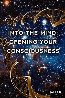 Into the Mind: Opening Your Consciousness by Schaefer, J. R.