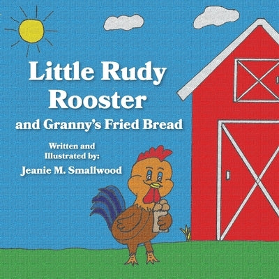 Little Rudy Rooster and Granny's Fried Bread by Smallwood, Jeanie M.