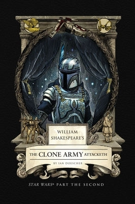 William Shakespeare's the Clone Army Attacketh: Star Wars Part the Second by Doescher, Ian