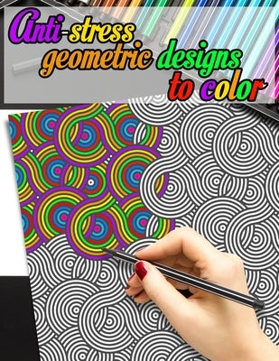 Anti-stress geometric designs to color: Geometric coloring book for adults. 50 geometric coloring pages for relaxation and anxiety relief. by Color, Life In