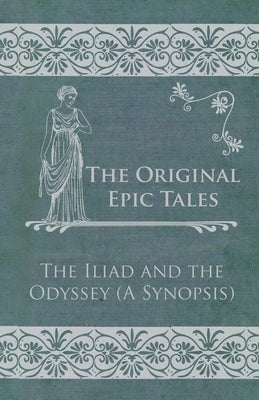 The Original Epic Tales - The Iliad and the Odyssey (a Synopsis) by Anon