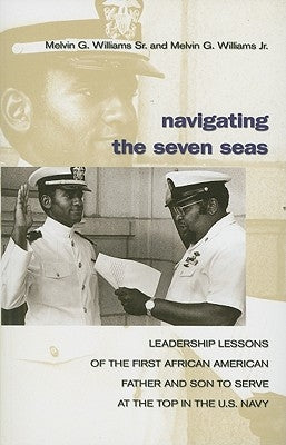 Navigating the Seven Seas: Leadership Lessons of the First African American Father and Son to Serve at the Top in the U.S. Navy by Williams Sr. Usn (Ret )., Master Chief M