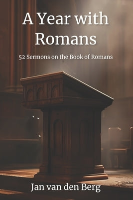 A Year with Romans: 52 Sermons on the Book of Romans by Van Den Berg, Jan