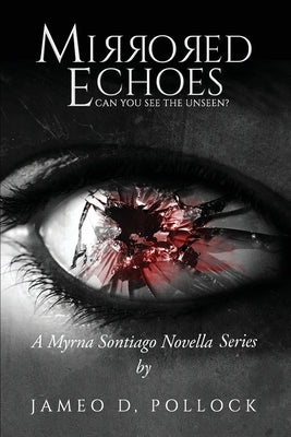 Mirrored Echoes: A Myrna Sontiago Novella Series by Pollock, Jameo D.