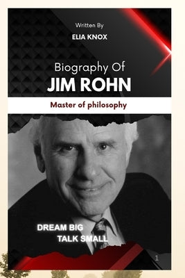 Jim Rohn: A Life of Discipline, Purpose, and Growth by Knox, Elia