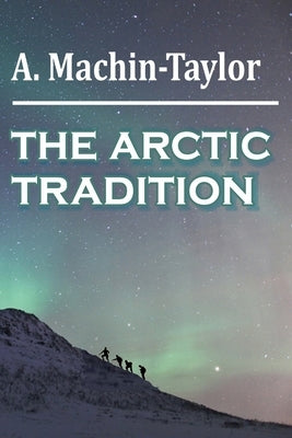 The Arctic Tradition by Machin-Taylor, A.