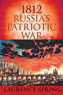 1812: Russia's Patriotic War by Spring, Laurence