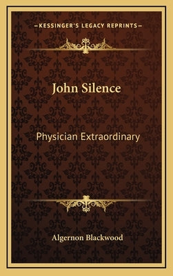 John Silence: Physician Extraordinary by Blackwood, Algernon