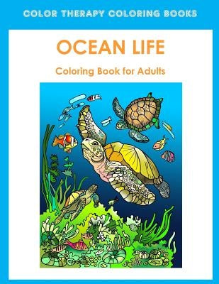 Adult Coloring Book of Ocean Life: Beautiful Stress Relieving Ocean Life Illustrations for Adults including, Dolphins, Whales, Seahorses, Sea Turtles, by Color Therapy Coloring Books