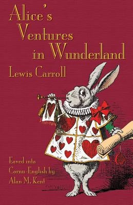 Alice's Ventures in Wunderland: Alice's Adventures in Wonderland in Cornu-English by Carroll, Lewis