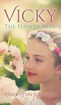 Vicky: The Flower Girl by Johnson, Aimee-Lynn