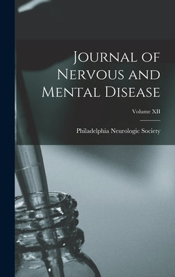 Journal of Nervous and Mental Disease; Volume XII by Society, Philadelphia Neurologic