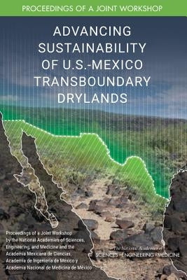 Advancing Sustainability of U.S.-Mexico Transboundary Drylands: Proceedings of a Workshop by Academia Mexicana de Ciencias Academia d