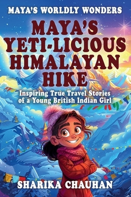 Maya's Worldly Wonders: Maya's Yeti-licious Himalayan Hike by Chauhan, Sharika