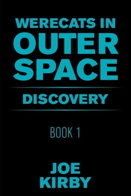 Werecats in Outer Space: Book 1 Discovery by Kirby, Joe