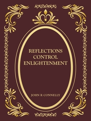 Reflections Control Enlightenment by Connelly, John R.