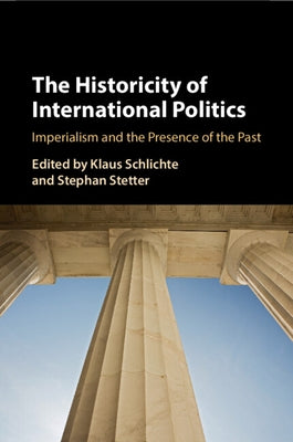 The Historicity of International Politics by Schlichte, Klaus