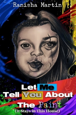 Let Me Tell You About The Paint (It Stays in the House) by Martin, Ranisha E.