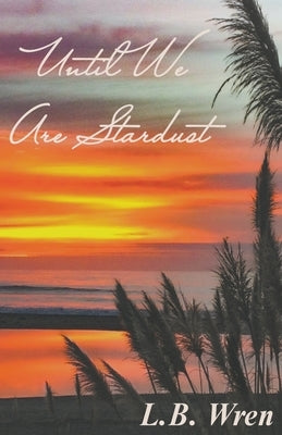 Until We Are Stardust by Wren, L. B.