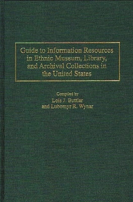 Guide to Information Resources in Ethnic Museum, Library, and Archival Collections in the United States by Buttlar, Lois J.