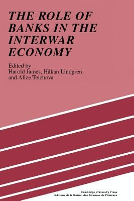 The Role of Banks in the Interwar Economy by James, Harold