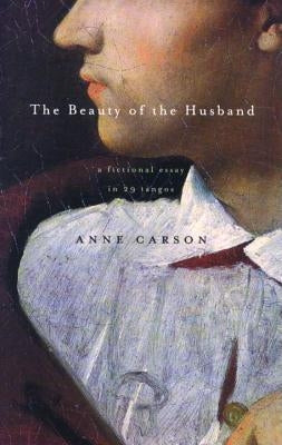The Beauty of the Husband: A Fictional Essay in 29 Tangos by Carson, Anne